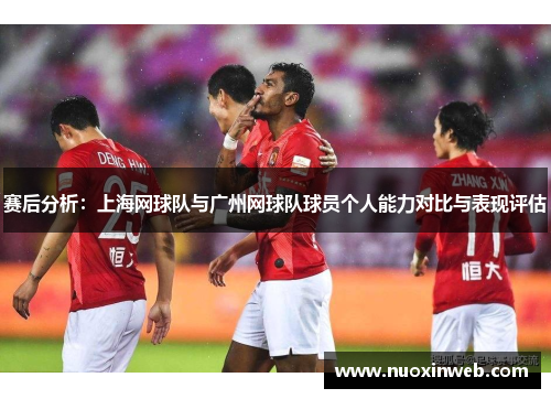 赛后分析：上海网球队与广州网球队球员个人能力对比与表现评估