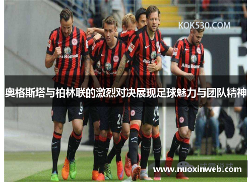 奥格斯塔与柏林联的激烈对决展现足球魅力与团队精神